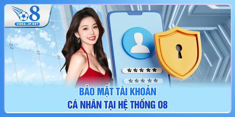 Bảo mật tài khoản cá nhân tại hệ thống O8